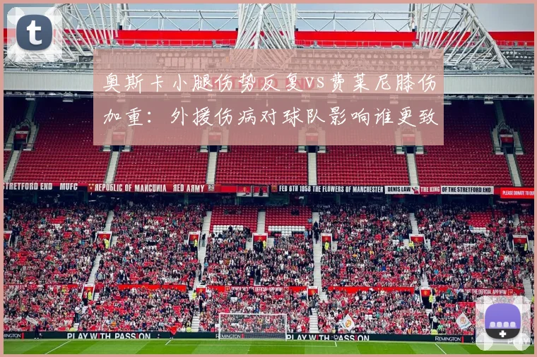 奥斯卡小腿伤势反复vs费莱尼膝伤加重:外援伤病对球队影响谁更致命?
