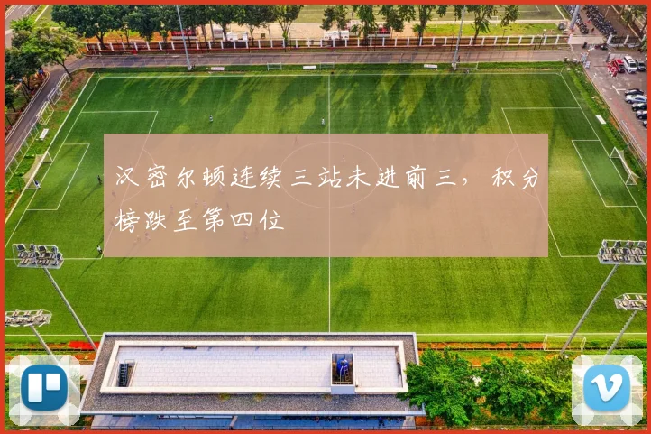 汉密尔顿连续三站未进前三,积分榜跌至第四位